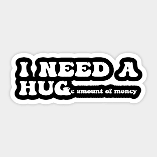 I need a huge amount of money - white text Sticker